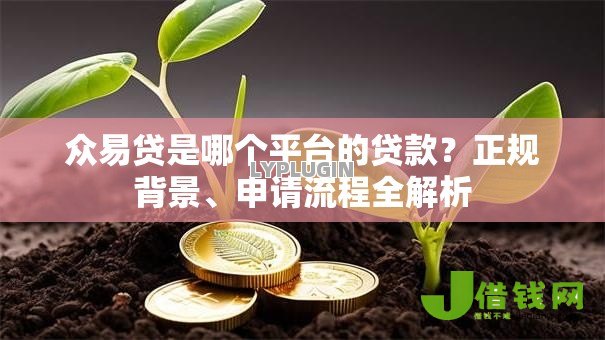 众易贷是哪个平台的贷款?正规背景、申请流程全解析 众易贷是哪个平台的贷款?正规背景、申请流程全解析