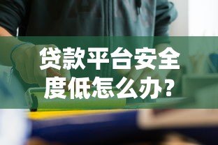 贷款平台安全度低怎么办?这5招教你避坑 贷款平台安全度低怎么办?这5招教你避坑
