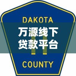 万源线下贷款平台电话地址查询及贷款服务指南 万源线下贷款平台电话地址查询及贷款服务指南