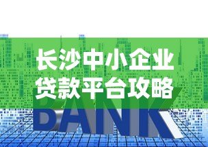 长沙中小企业贷款平台攻略：低利率+正规机构如何选