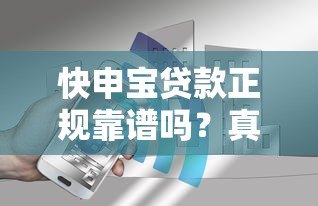 快申宝贷款正规靠谱吗?真实用户深度解析安全内幕 快申宝贷款正规靠谱吗?真实用户深度解析安全内幕