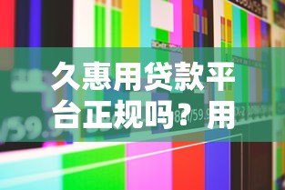 久惠用贷款平台正规吗？用户真实评测与安全避坑指南