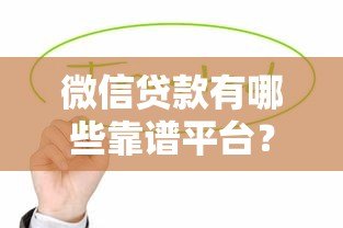 微信贷款有哪些靠谱平台?这10个正规渠道值得考虑 微信贷款有哪些靠谱平台?这10个正规渠道值得考虑