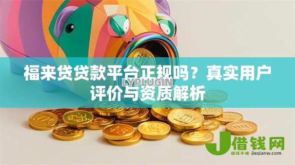 福来贷贷款平台正规吗？真实用户评价与资质解析