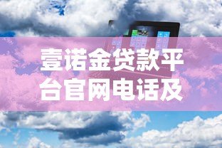 壹诺金贷款平台官网电话及服务全解析 壹诺金贷款平台官网电话及服务全解析