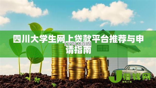 四川大学生网上贷款平台推荐与申请指南 四川大学生网上贷款平台推荐与申请指南
