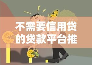不需要信用贷的贷款平台推荐与避坑指南 不需要信用贷的贷款平台推荐与避坑指南