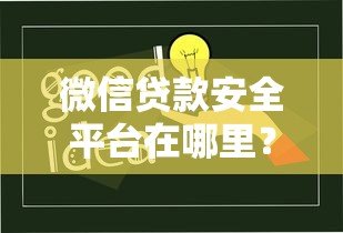 微信贷款安全平台在哪里?识别正规渠道的五大方法 微信贷款安全平台在哪里?识别正规渠道的五大方法