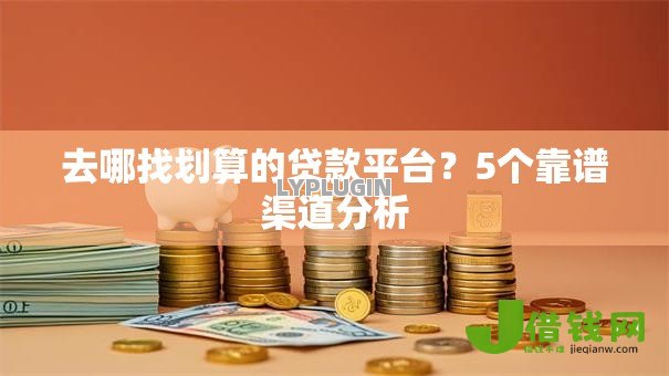 去哪找划算的贷款平台？5个靠谱渠道分析