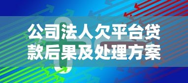 公司法人欠平台贷款后果及处理方案解析 公司法人欠平台贷款后果及处理方案解析