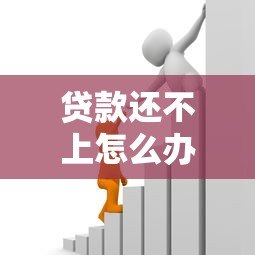 贷款还不上怎么办？8个实用解决办法帮你化解危机