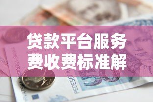 贷款平台服务费收费标准解析:2023年最新指南 贷款平台服务费收费标准解析:2023年最新指南