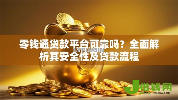 零钱通贷款平台可靠吗？全面解析其安全性及贷款流程