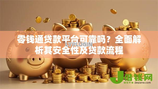 零钱通贷款平台可靠吗？全面解析其安全性及贷款流程