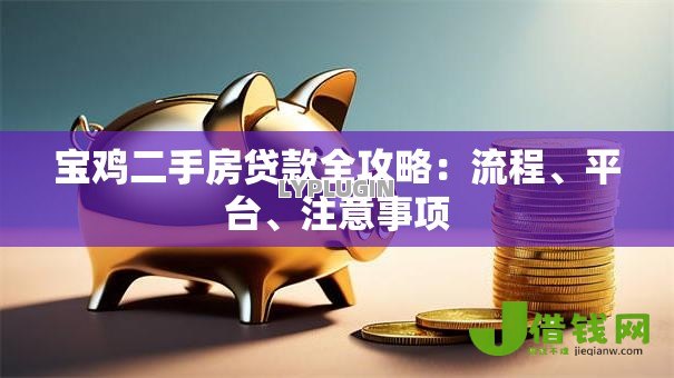 宝鸡二手房贷款全攻略:流程、平台、注意事项 宝鸡二手房贷款全攻略:流程、平台、注意事项