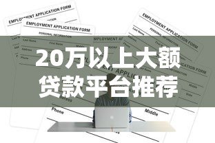 20万以上大额贷款平台推荐:正规低息渠道及申请攻略 20万以上大额贷款平台推荐:正规低息渠道及申请攻略