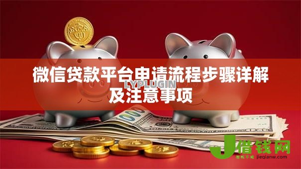 微信贷款平台申请流程步骤详解及注意事项 微信贷款平台申请流程步骤详解及注意事项