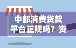中邮消费贷款平台正规吗?资质、产品、申请流程全解析 中邮消费贷款平台正规吗?资质、产品、申请流程全解析