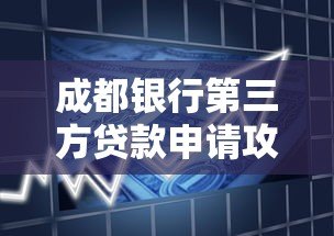 成都银行第三方贷款申请攻略:流程、优势及注意事项 成都银行第三方贷款申请攻略:流程、优势及注意事项
