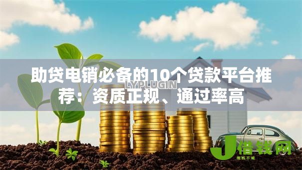 助贷电销必备的10个贷款平台推荐:资质正规、通过率高 助贷电销必备的10个贷款平台推荐:资质正规、通过率高