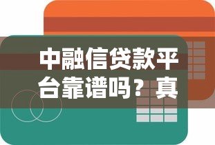 中融信贷款平台靠谱吗?真实测评+用户反馈解析 中融信贷款平台靠谱吗?真实测评+用户反馈解析