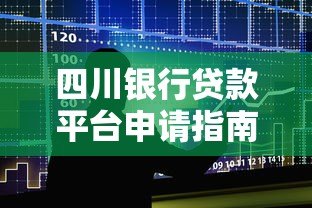 四川银行贷款平台申请指南：手把手教你快速放款