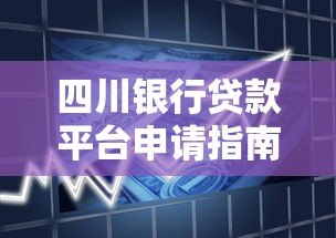 四川银行贷款平台申请指南：手把手教你快速放款
