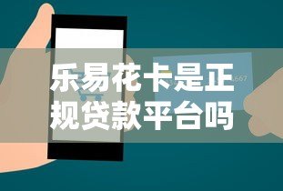 乐易花卡是正规贷款平台吗?申请条件及风险全解析 乐易花卡是正规贷款平台吗?申请条件及风险全解析