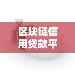 区块链信用贷款平台:安全高效的借贷新选择 区块链信用贷款平台:安全高效的借贷新选择