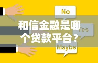 和信金融是哪个贷款平台?真实背景与产品解析 和信金融是哪个贷款平台?真实背景与产品解析