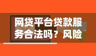 网贷平台贷款服务合法吗?风险与合规性全解析 网贷平台贷款服务合法吗?风险与合规性全解析