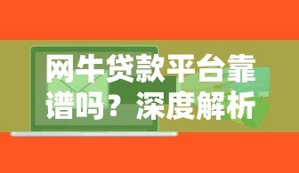 网牛贷款平台靠谱吗？深度解析这类贷款产品的优势与风险