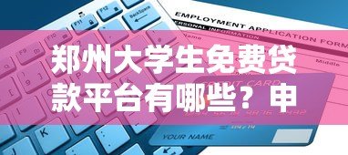 郑州大学生免费贷款平台有哪些？申请条件、避坑指南全解析