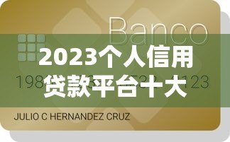 2023个人信用贷款平台十大排行榜及选择攻略 2023个人信用贷款平台十大排行榜及选择攻略
