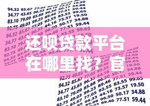 还呗贷款平台在哪里找?官方渠道与安全借款指南 还呗贷款平台在哪里找?官方渠道与安全借款指南