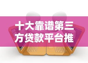 十大靠谱第三方贷款平台推荐及申请攻略 十大靠谱第三方贷款平台推荐及申请攻略