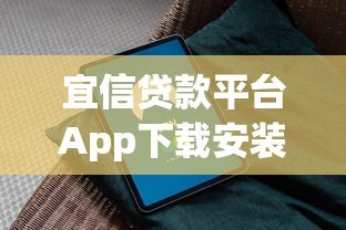 宜信贷款平台App下载安装指南：官网安全渠道与操作流程