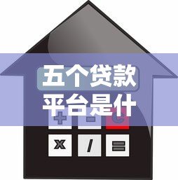 五个贷款平台是什么意思?解析主流借贷渠道及选择指南 五个贷款平台是什么意思?解析主流借贷渠道及选择指南