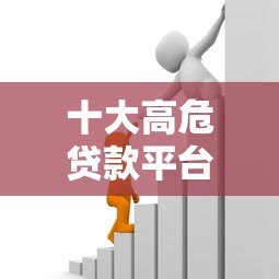 十大高危贷款平台曝光:避坑指南与安全借贷建议 十大高危贷款平台曝光:避坑指南与安全借贷建议