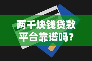 两千块钱贷款平台靠谱吗?全面解析优缺点及申请攻略 两千块钱贷款平台靠谱吗?全面解析优缺点及申请攻略
