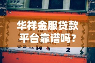 华祥金服贷款平台靠谱吗?真实使用体验与详细解析 华祥金服贷款平台靠谱吗?真实使用体验与详细解析
