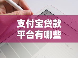 支付宝贷款平台有哪些?这10个正规渠道助你轻松借款 支付宝贷款平台有哪些?这10个正规渠道助你轻松借款