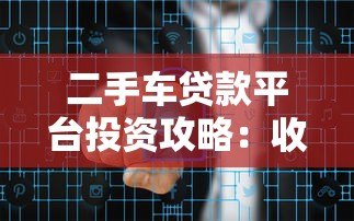 二手车贷款平台投资攻略:收益与风险深度解析 二手车贷款平台投资攻略:收益与风险深度解析