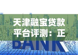 天津融宝贷款平台评测:正规可靠吗?额度利率全解析 天津融宝贷款平台评测:正规可靠吗?额度利率全解析