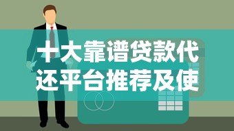 十大靠谱贷款代还平台推荐及使用注意事项