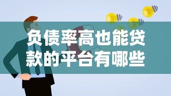 负债率高也能贷款的平台有哪些?2023最新推荐及申请攻略 负债率高也能贷款的平台有哪些?2023最新推荐及申请攻略