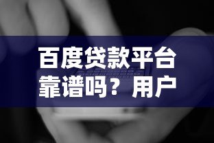 百度贷款平台靠谱吗?用户真实使用体验大揭秘 百度贷款平台靠谱吗?用户真实使用体验大揭秘