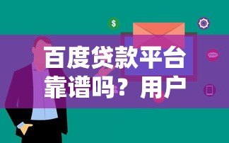 百度贷款平台靠谱吗?用户真实使用体验大揭秘 百度贷款平台靠谱吗?用户真实使用体验大揭秘