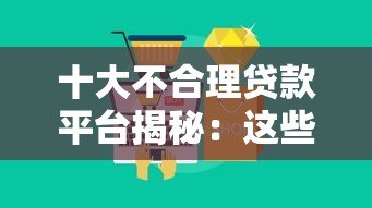 十大不合理贷款平台揭秘:这些陷阱你不得不防! 十大不合理贷款平台揭秘:这些陷阱你不得不防!