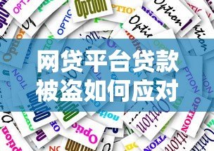网贷平台贷款被盗如何应对?紧急处理与防范指南 网贷平台贷款被盗如何应对?紧急处理与防范指南